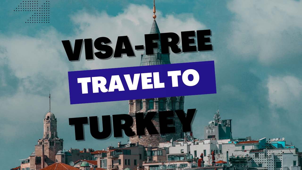 Visa-Free Travel to Turkey: Countries and Duration of Stay for Foreigners