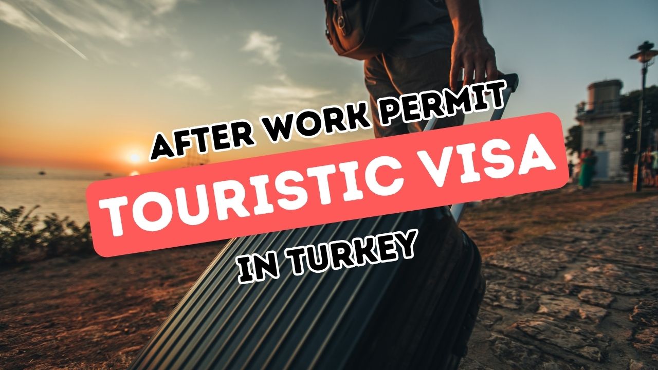 How To Obtain A Turkish Touristic Residence Permit After Your Work Permit Expires