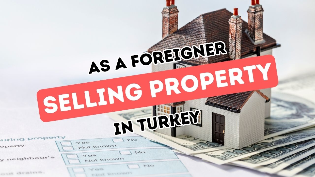 A Guide to Selling Real Estate in Turkey as a Foreigner
