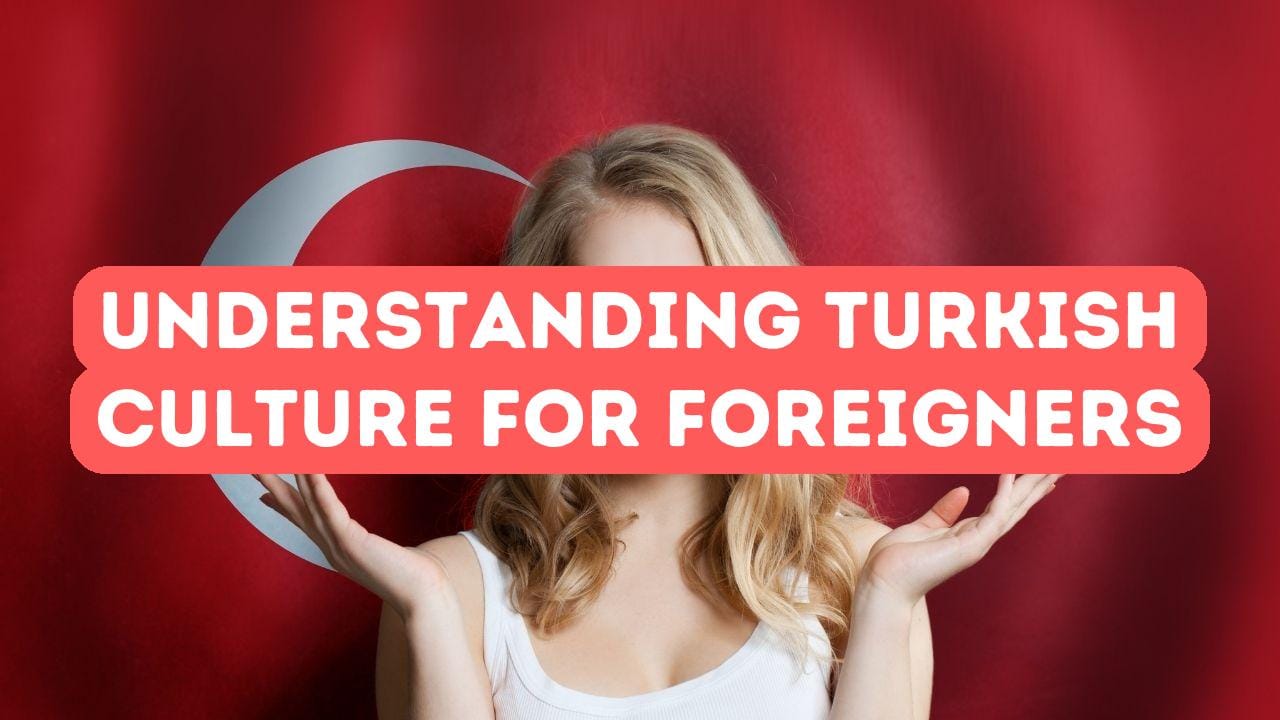 Understanding Turkish Culture: A Foreigner's Guide