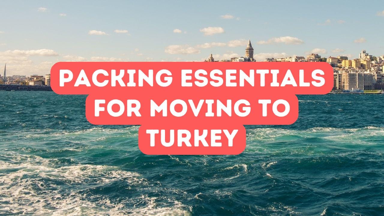 What to Pack for Your Move to Turkey