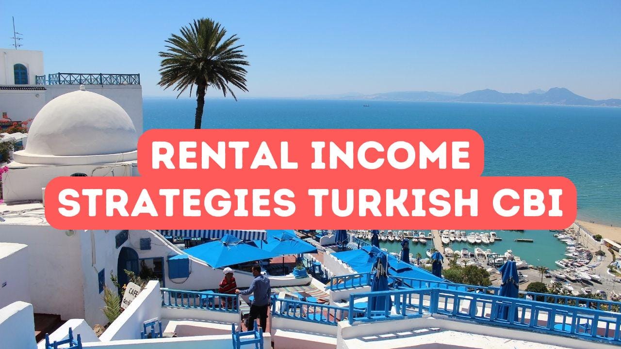 Rental Income Strategies in Turkish Citizenship by Investment