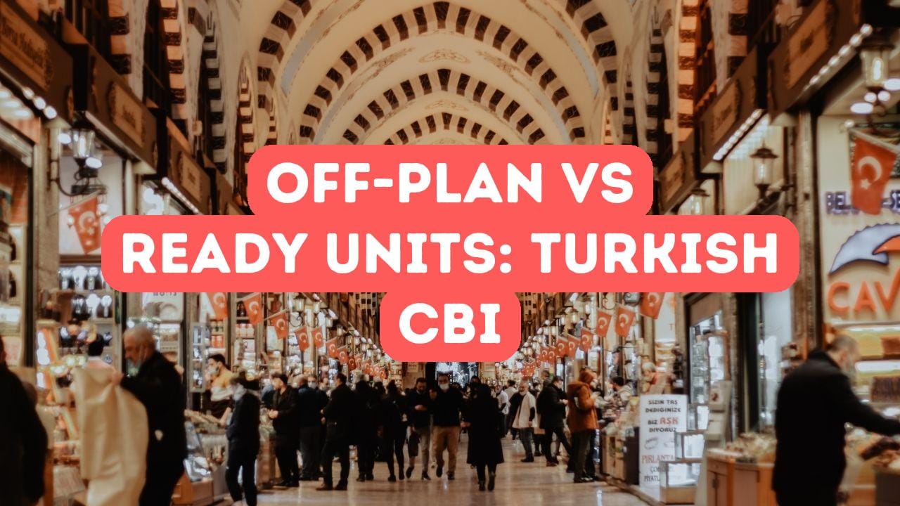 Off-Plan vs Ready Units for Turkish Citizenship by Investment