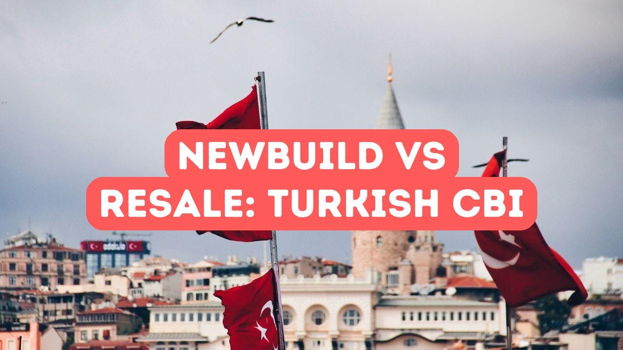 Newbuild vs Resale for Turkish Citizenship by Investment