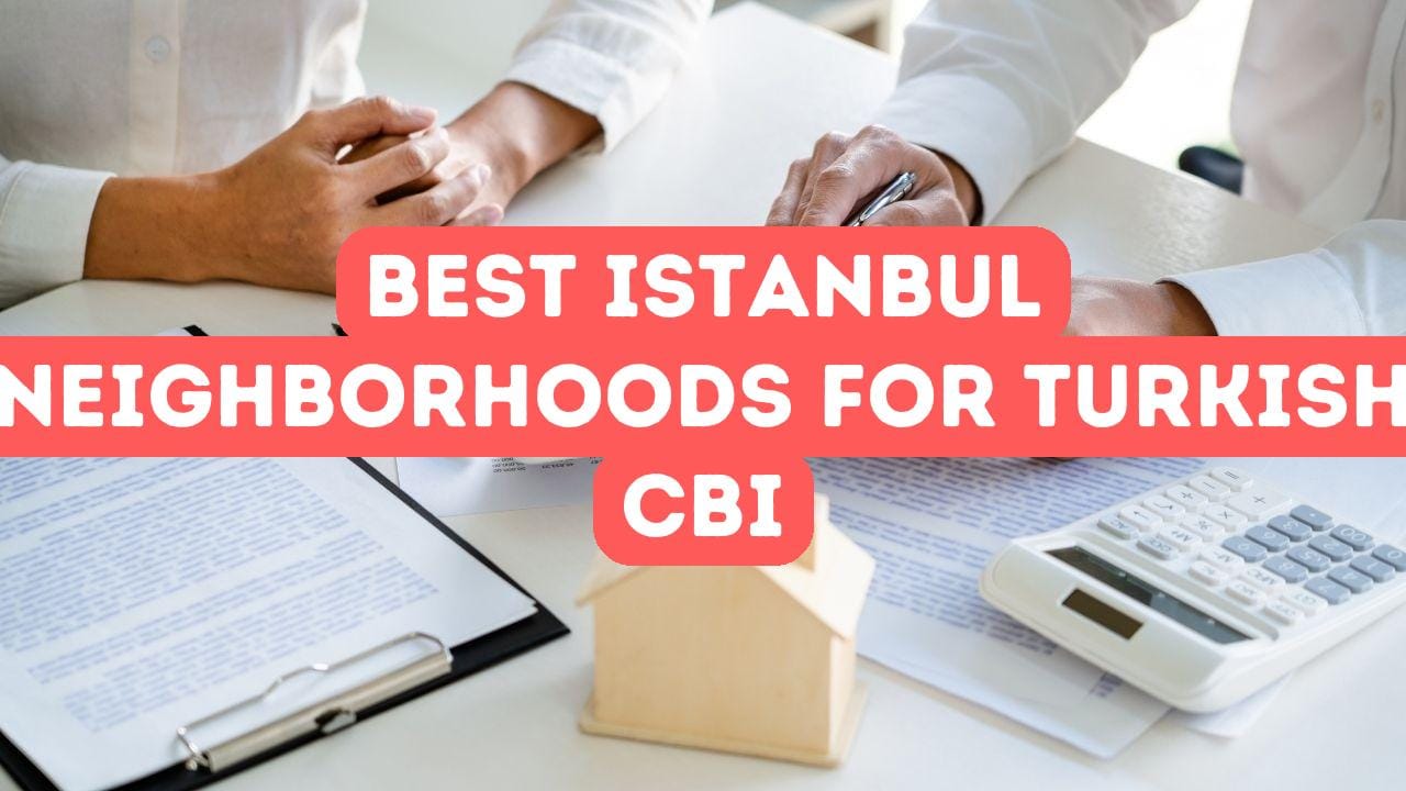 Best Istanbul Neighborhoods for Turkish Citizenship by Investment