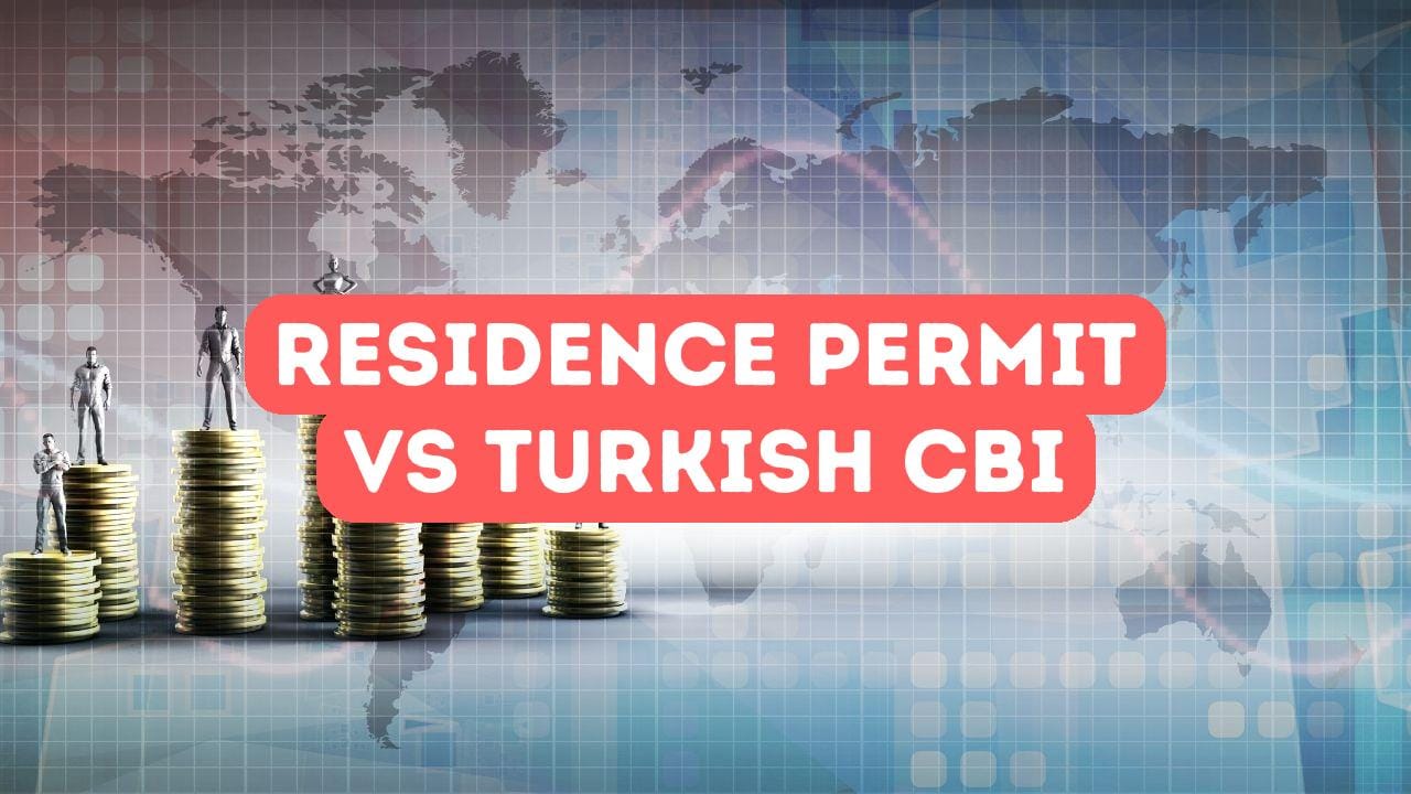 Residence Permit vs Turkish Citizenship by Investment